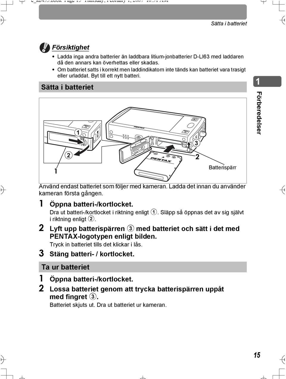 skadas. Om batteriet satts i korrekt men laddindikatorn inte tänds kan batteriet vara trasigt eller urladdat. Byt till ett nytt batteri.