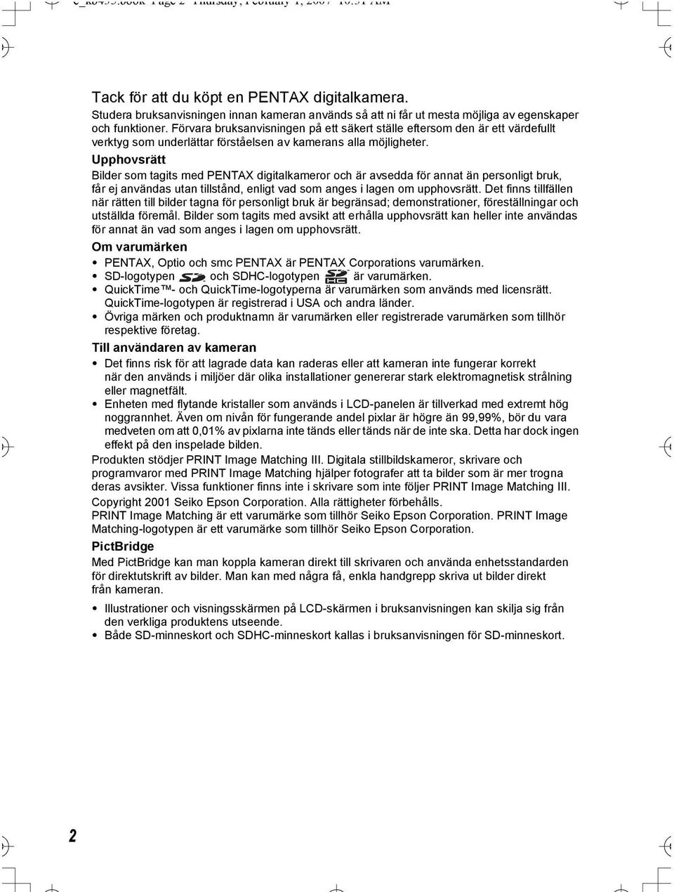 Förvara bruksanvisningen på ett säkert ställe eftersom den är ett värdefullt verktyg som underlättar förståelsen av kamerans alla möjligheter.