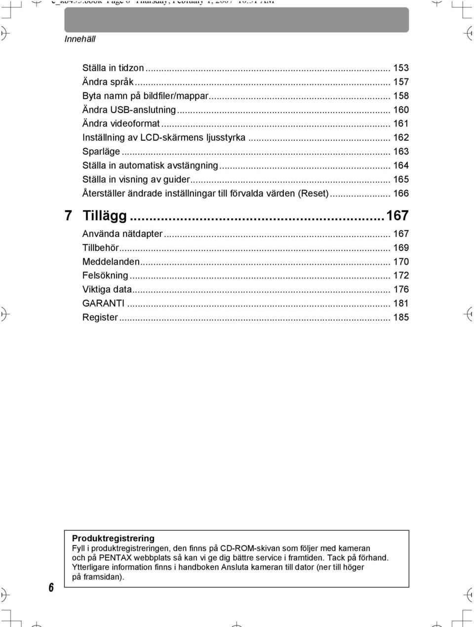 .. 165 Återställer ändrade inställningar till förvalda värden (Reset)... 166 7 Tillägg...167 Använda nätdapter... 167 Tillbehör... 169 Meddelanden... 170 Felsökning... 172 Viktiga data... 176 GARANTI.