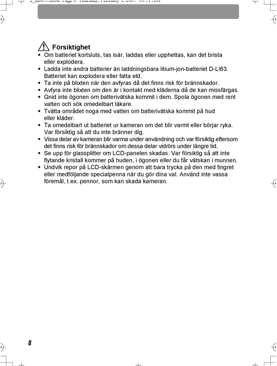 Avfyra inte blixten om den är i kontakt med kläderna då de kan missfärgas. Gnid inte ögonen om batterivätska kommit i dem. Spola ögonen med rent vatten och sök omedelbart läkare.