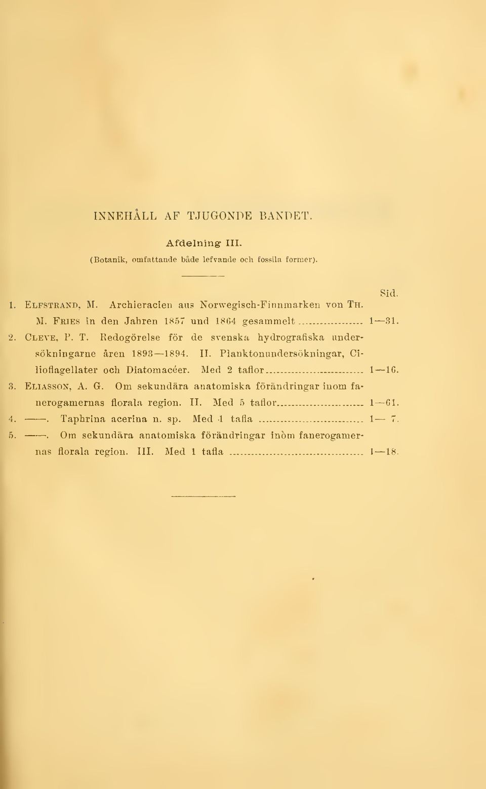 Planktonnndersökningar, Cilioflagellater och Diatomacéer. Med 2 taflor... 1 16. 3. Eliasson, A. G.
