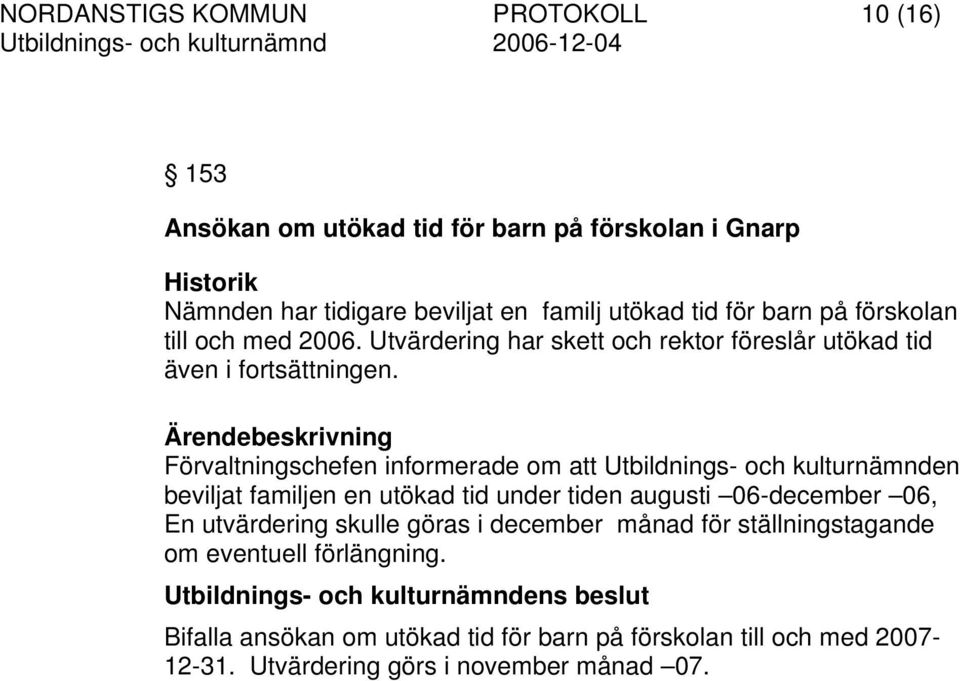 Förvaltningschefen informerade om att Utbildnings- och kulturnämnden beviljat familjen en utökad tid under tiden augusti 06-december 06, En utvärdering