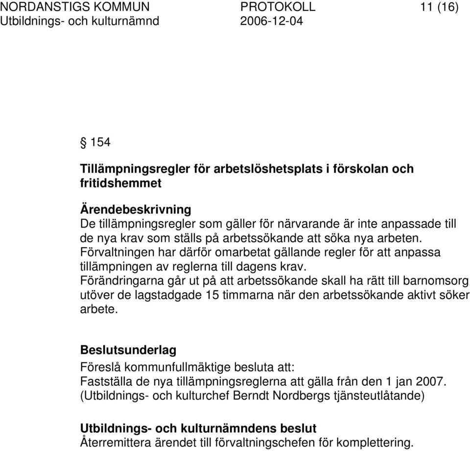 Förändringarna går ut på att arbetssökande skall ha rätt till barnomsorg utöver de lagstadgade 15 timmarna när den arbetssökande aktivt söker arbete.