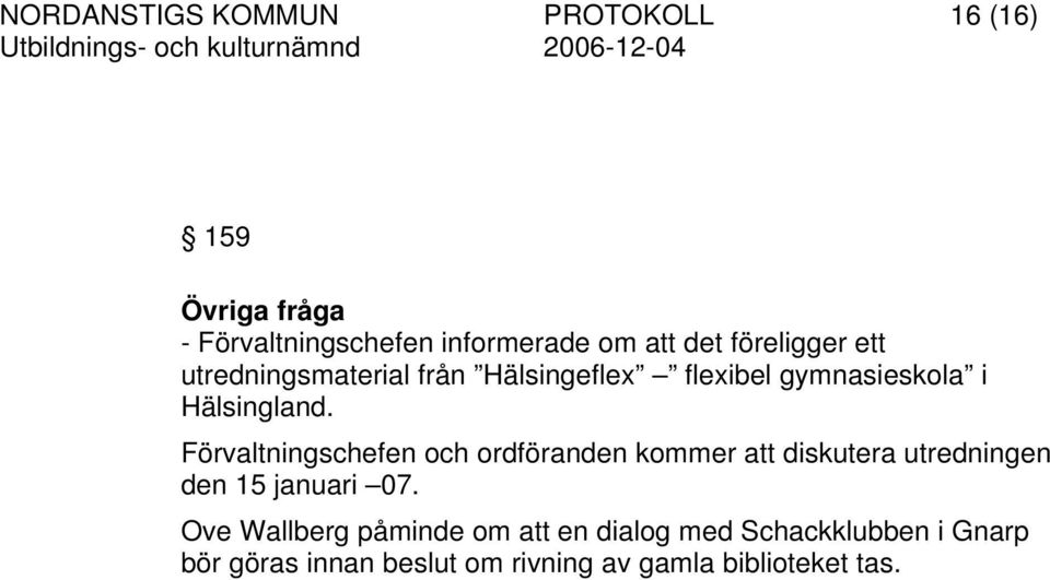 Förvaltningschefen och ordföranden kommer att diskutera utredningen den 15 januari 07.
