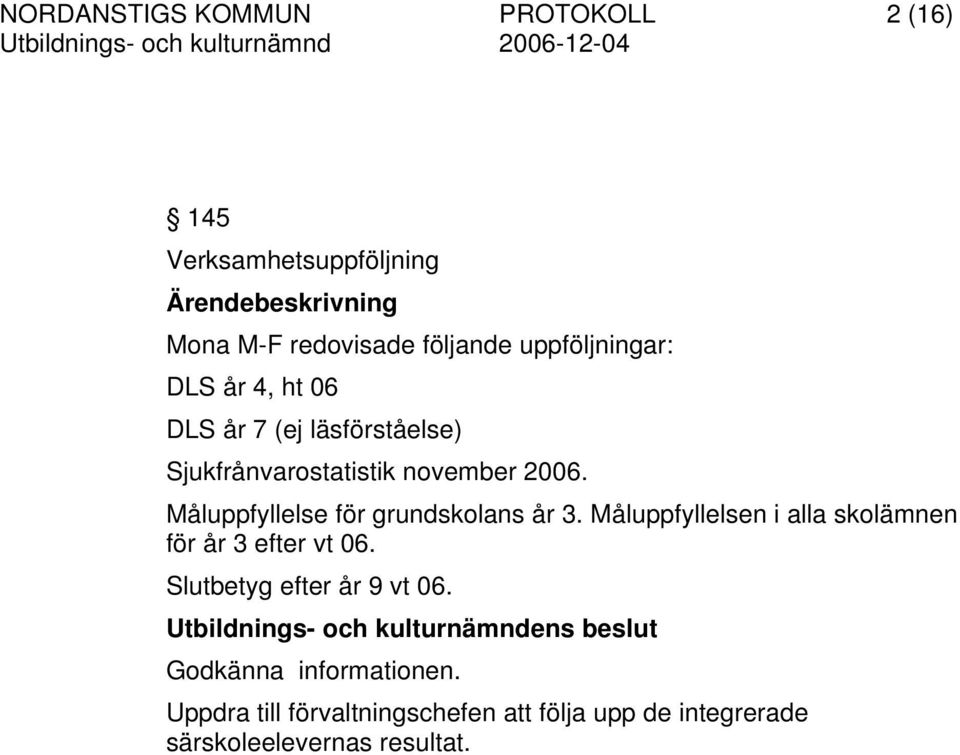 Måluppfyllelse för grundskolans år 3. Måluppfyllelsen i alla skolämnen för år 3 efter vt 06.