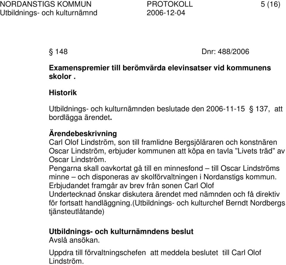 Carl Olof Lindström, son till framlidne Bergsjöläraren och konstnären Oscar Lindström, erbjuder kommunen att köpa en tavla Livets träd av Oscar Lindström.