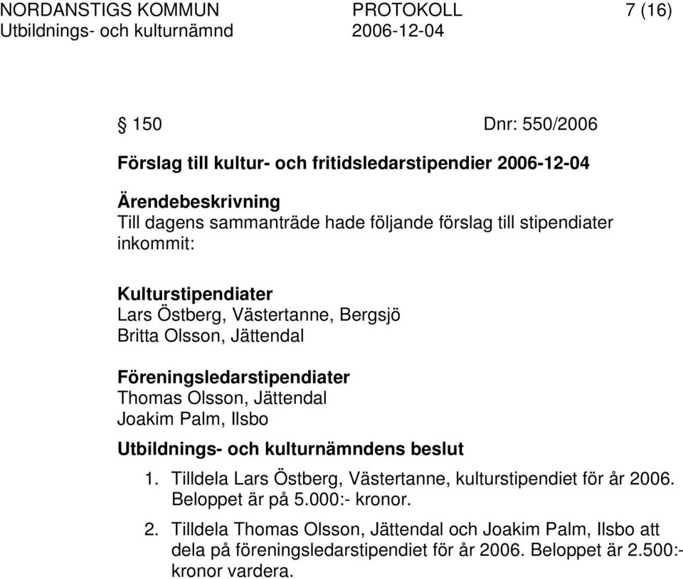 Föreningsledarstipendiater Thomas Olsson, Jättendal Joakim Palm, Ilsbo 1. Tilldela Lars Östberg, Västertanne, kulturstipendiet för år 2006.