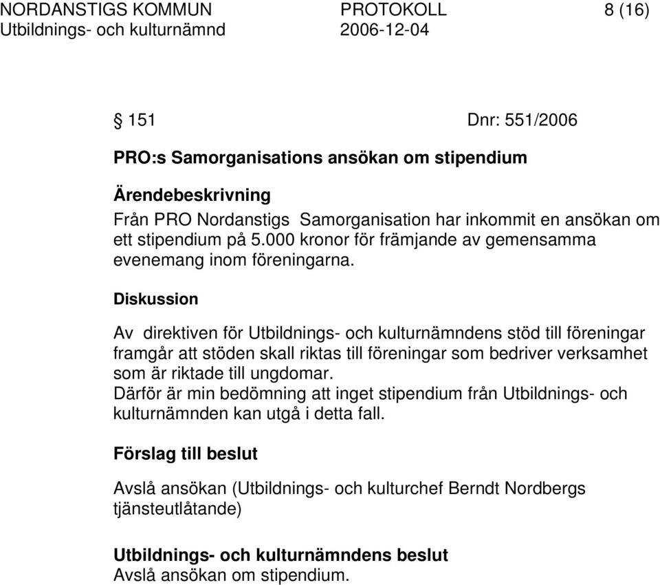 Diskussion Av direktiven för Utbildnings- och kulturnämndens stöd till föreningar framgår att stöden skall riktas till föreningar som bedriver verksamhet som är