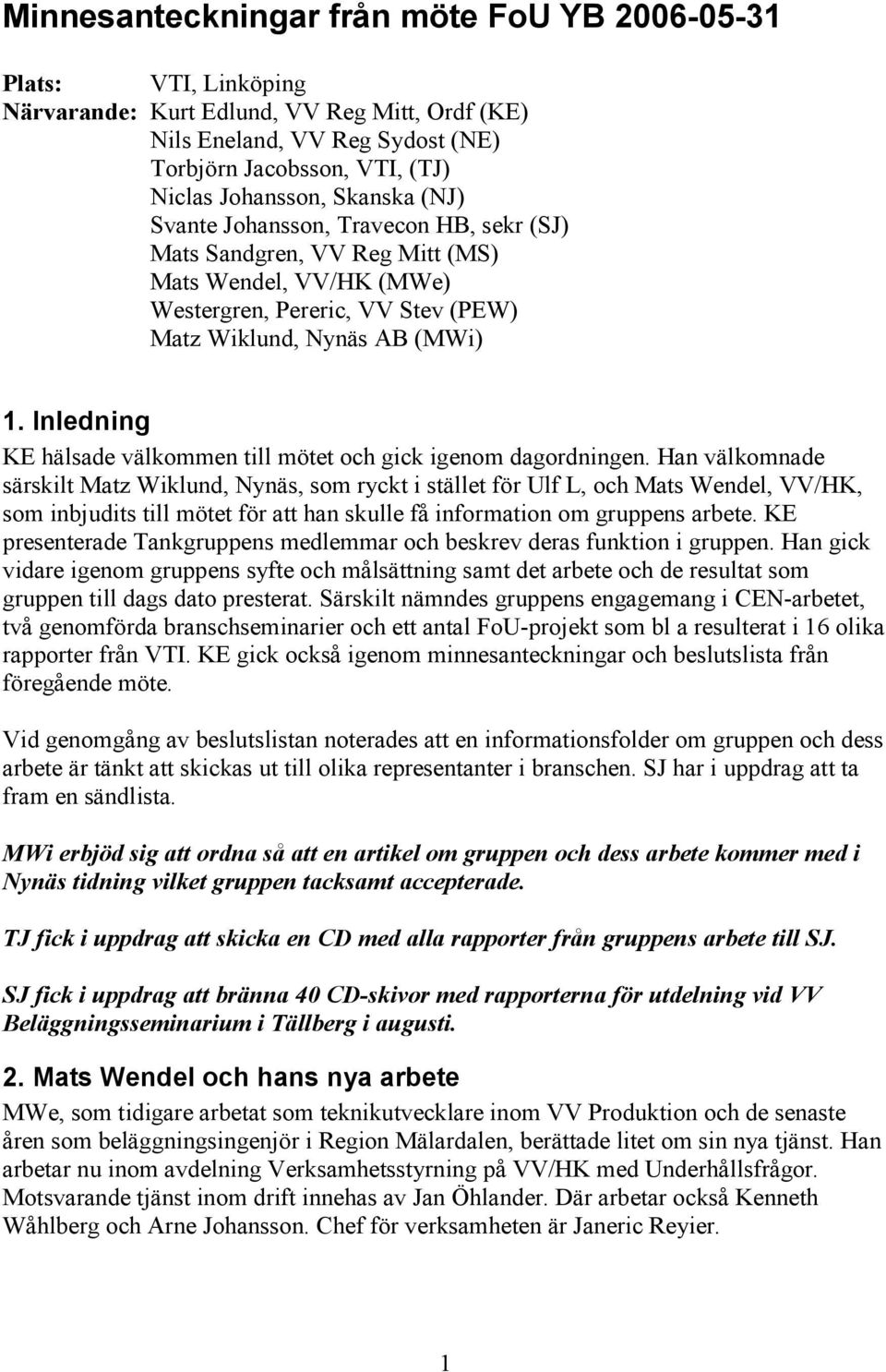 Inledning KE hälsade välkommen till mötet och gick igenom dagordningen.