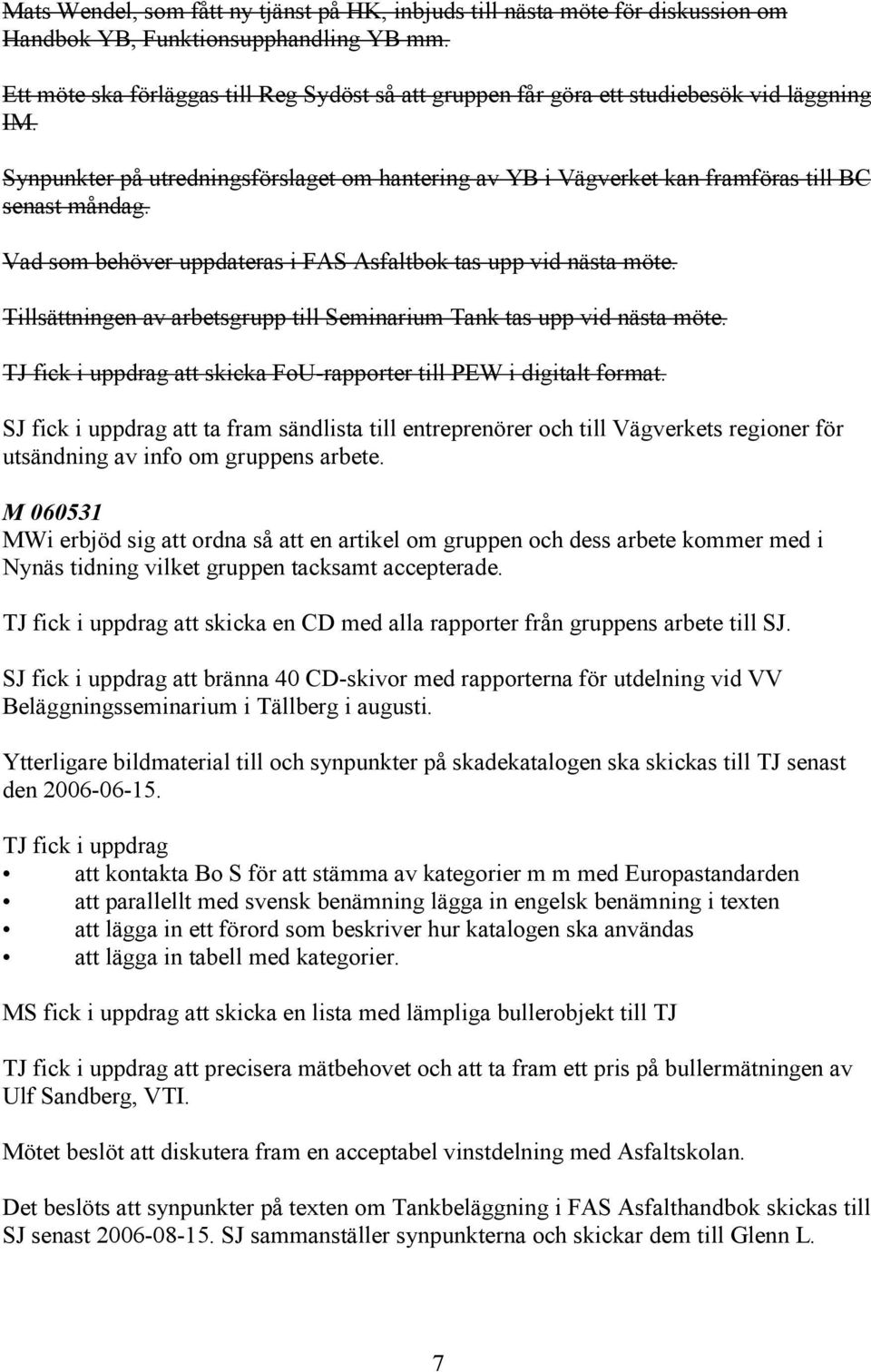 Vad som behöver uppdateras i FAS Asfaltbok tas upp vid nästa möte. Tillsättningen av arbetsgrupp till Seminarium Tank tas upp vid nästa möte.