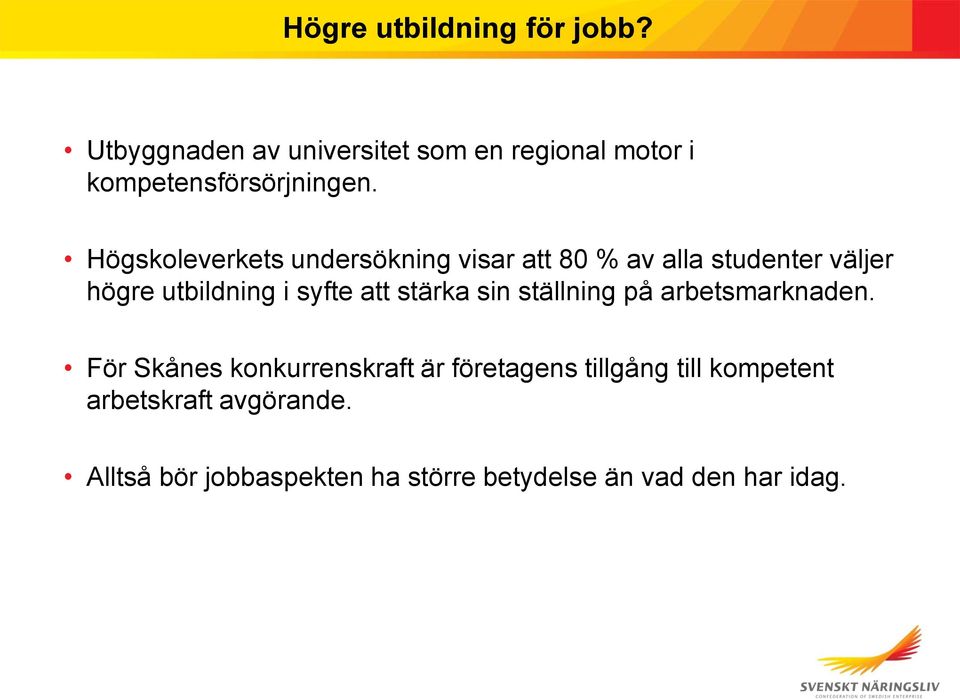 Högskoleverkets undersökning visar att 80 % av alla studenter väljer högre utbildning i syfte att