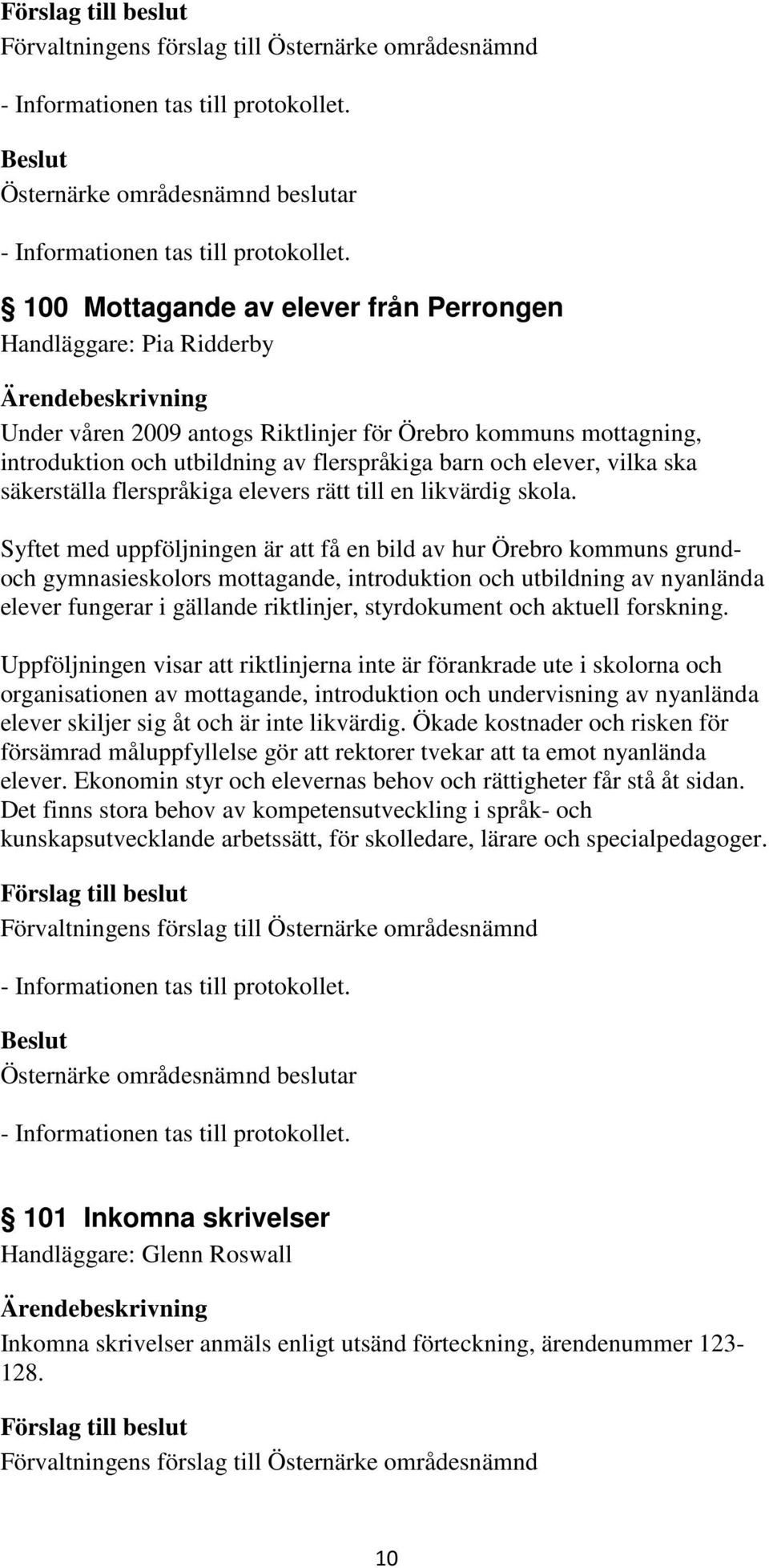 Syftet med uppföljningen är att få en bild av hur Örebro kommuns grundoch gymnasieskolors mottagande, introduktion och utbildning av nyanlända elever fungerar i gällande riktlinjer, styrdokument och