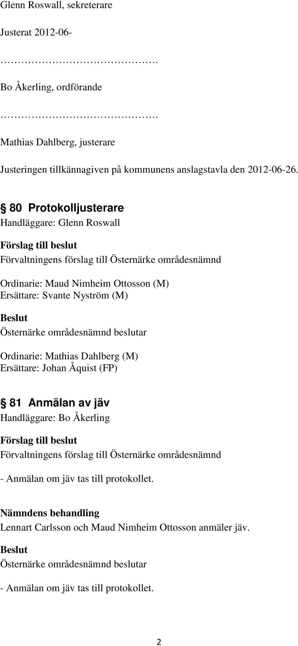 80 Protokolljusterare Handläggare: Glenn Roswall Ordinarie: Maud Nimheim Ottosson (M) Ersättare: Svante Nyström (M) Ordinarie: