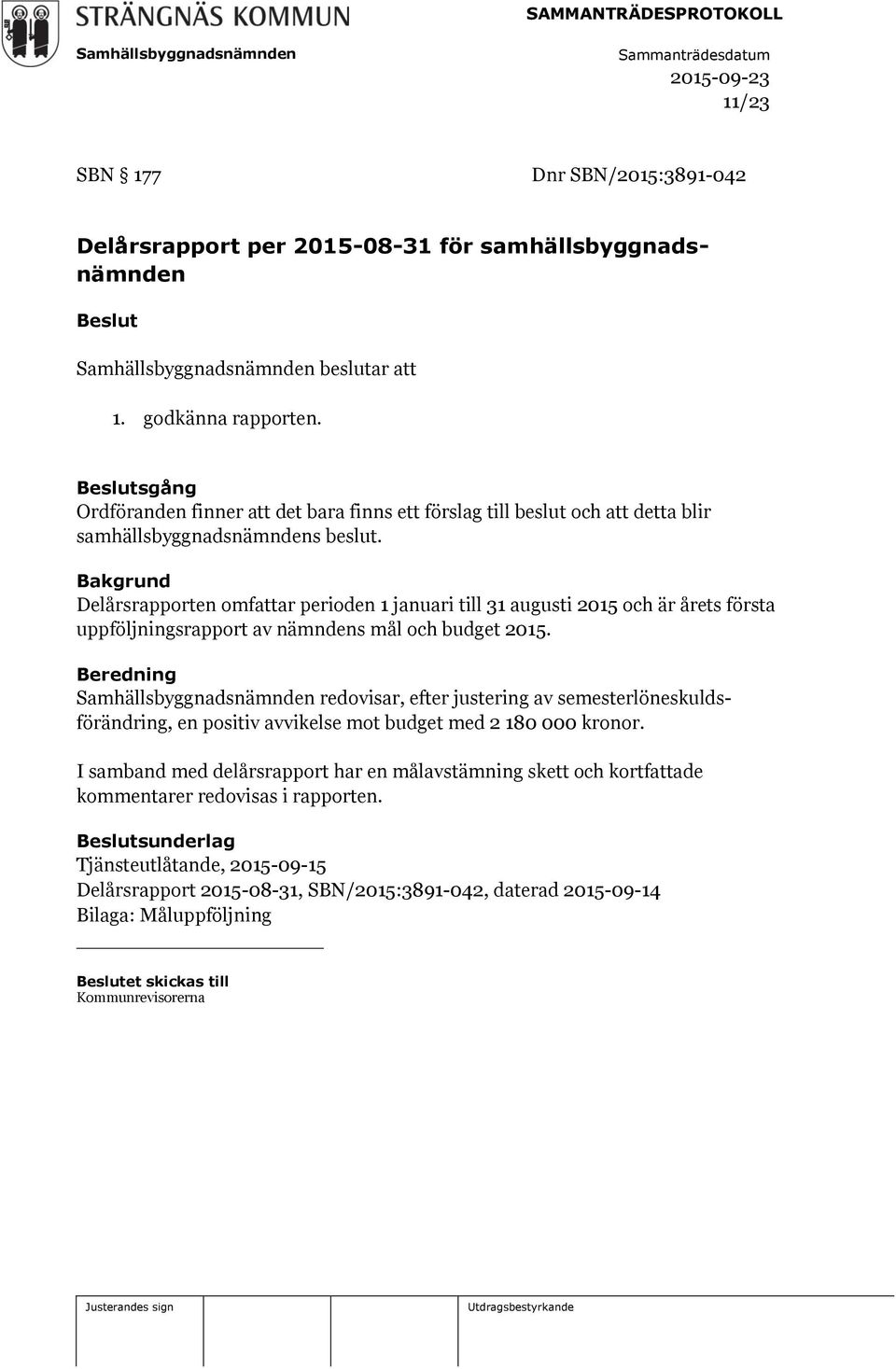 Bakgrund Delårsrapporten omfattar perioden 1 januari till 31 augusti 2015 och är årets första uppföljningsrapport av nämndens mål och budget 2015.