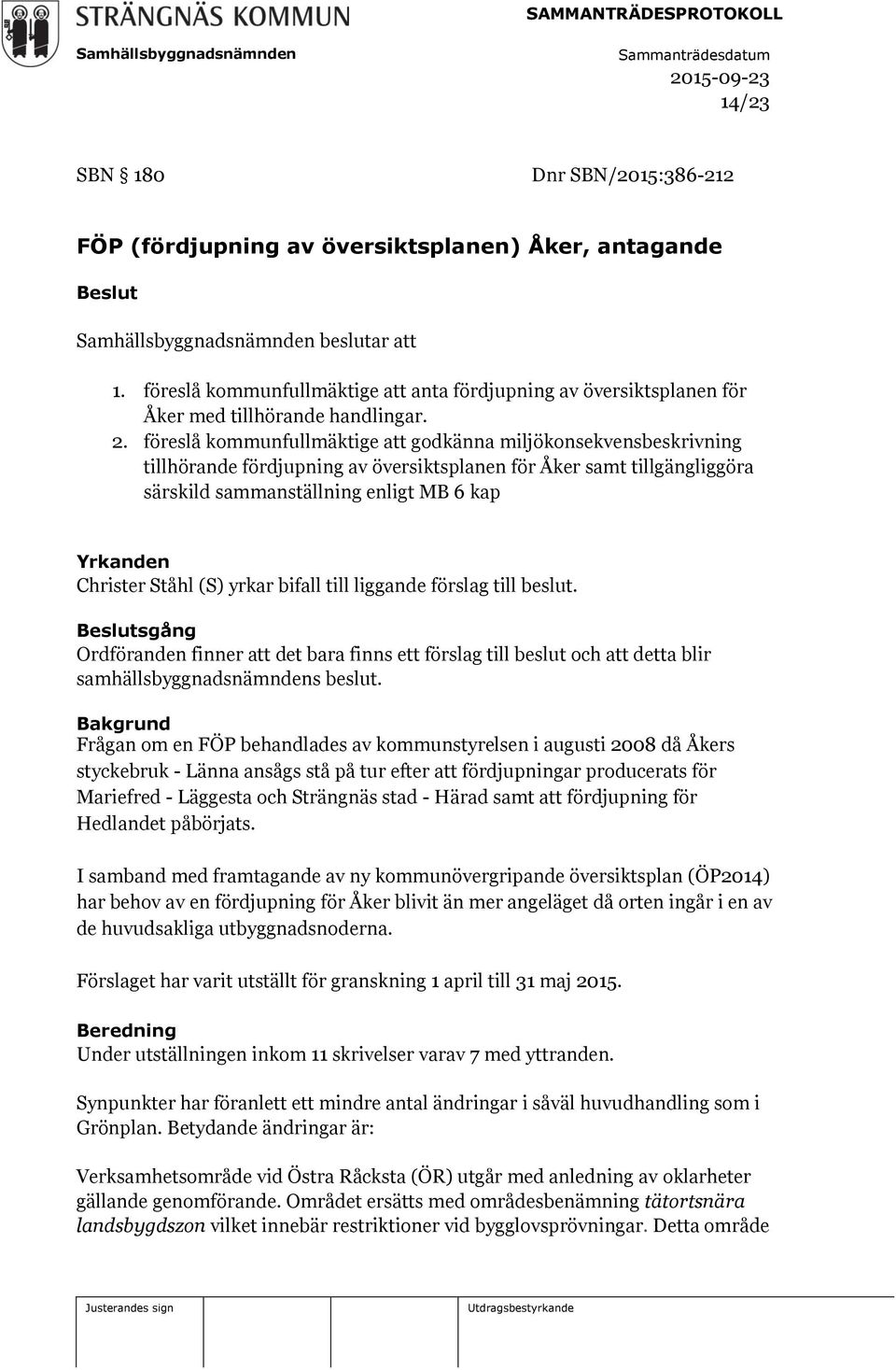 föreslå kommunfullmäktige att godkänna miljökonsekvensbeskrivning tillhörande fördjupning av översiktsplanen för Åker samt tillgängliggöra särskild sammanställning enligt MB 6 kap Yrkanden Christer