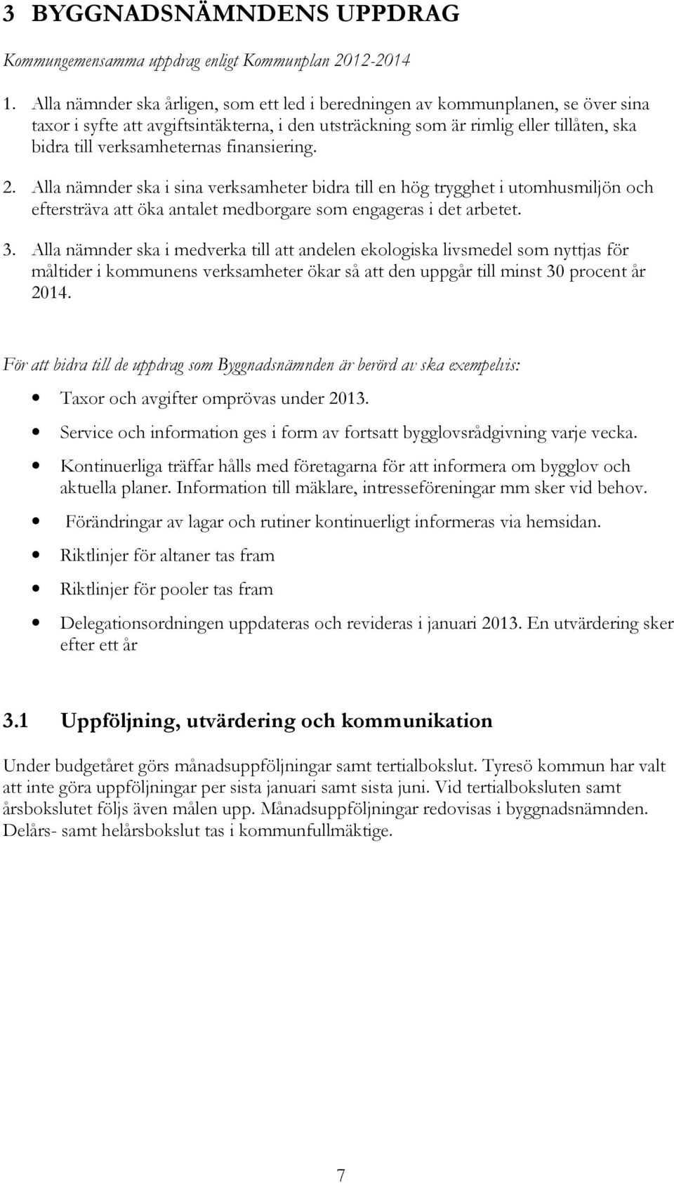 finansiering. 2. Alla nämnder ska i sina verksamheter bidra till en hög trygghet i utomhusmiljön och eftersträva att öka antalet medborgare som engageras i det arbetet. 3.