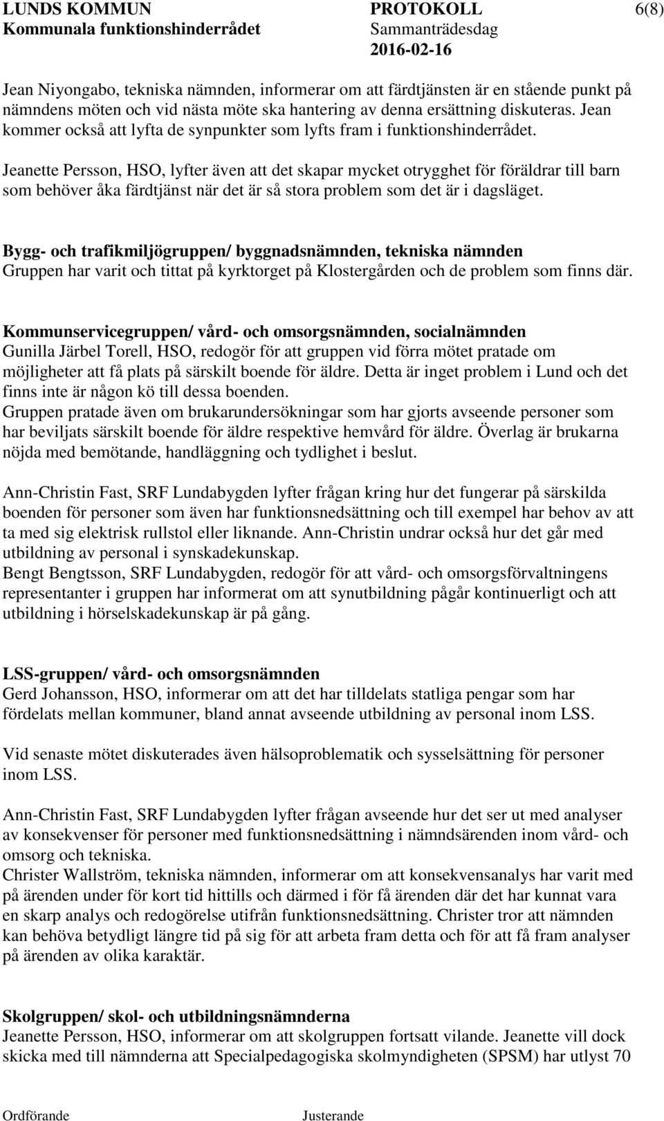 Jeanette Persson, HSO, lyfter även att det skapar mycket otrygghet för föräldrar till barn som behöver åka färdtjänst när det är så stora problem som det är i dagsläget.