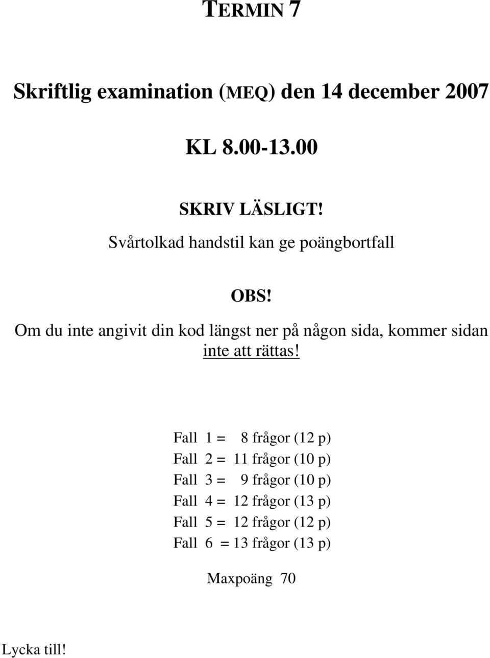 Om du inte angivit din kod längst ner på någon sida, kommer sidan inte att rättas!