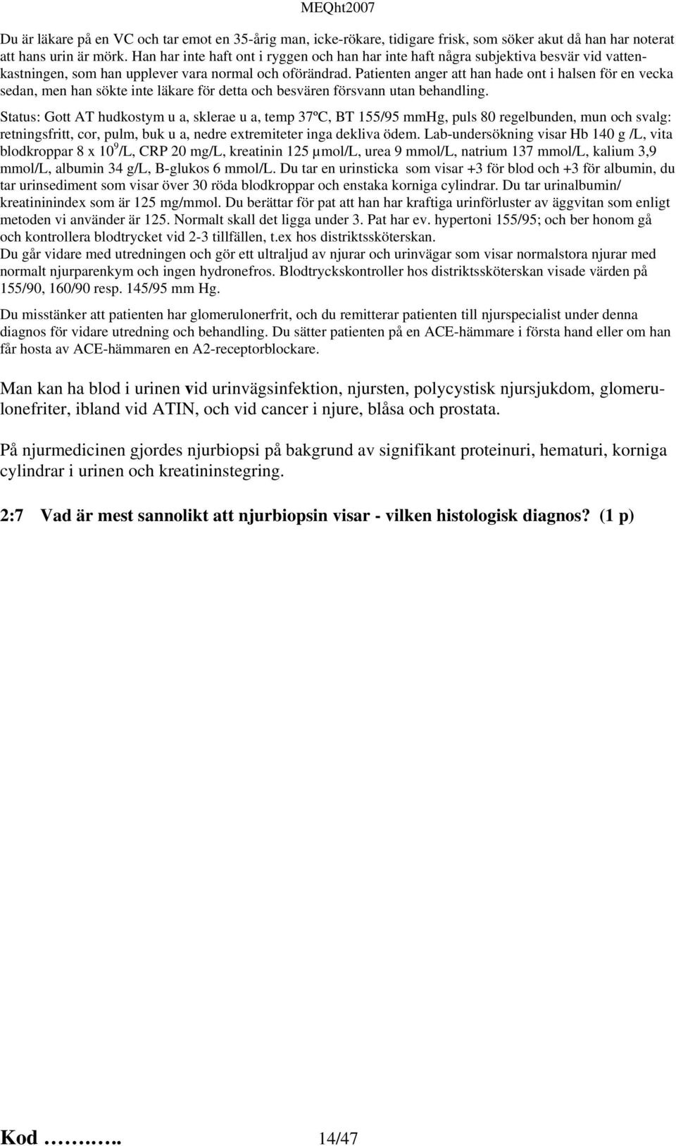 Patienten anger att han hade ont i halsen för en vecka sedan, men han sökte inte läkare för detta och besvären försvann utan behandling.