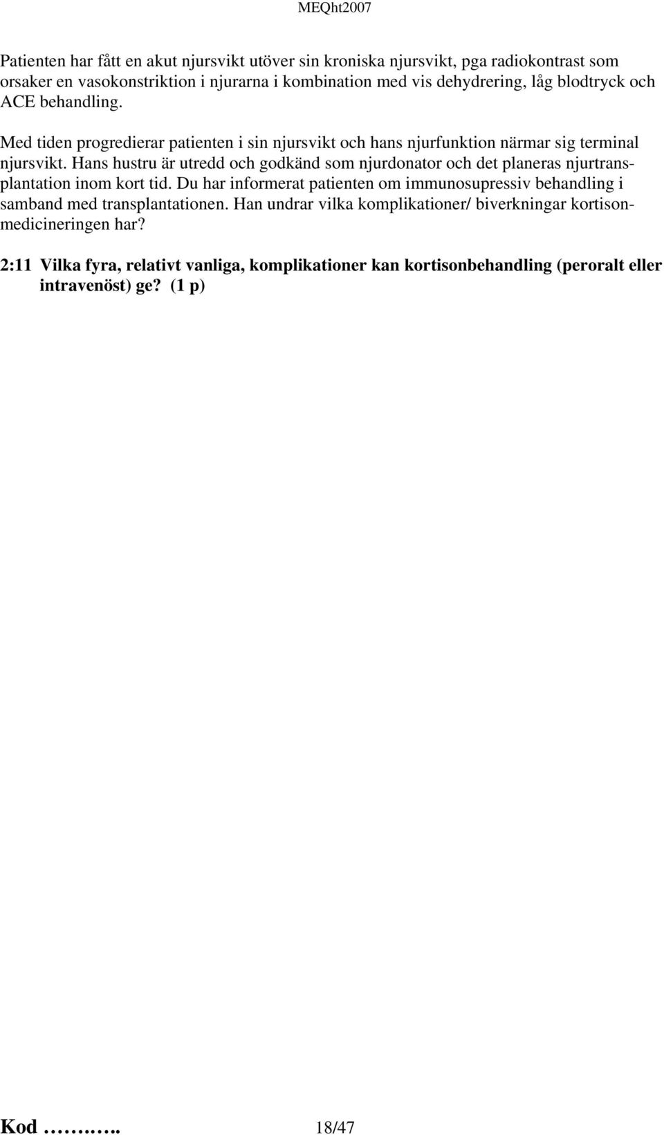 Hans hustru är utredd och godkänd som njurdonator och det planeras njurtransplantation inom kort tid.