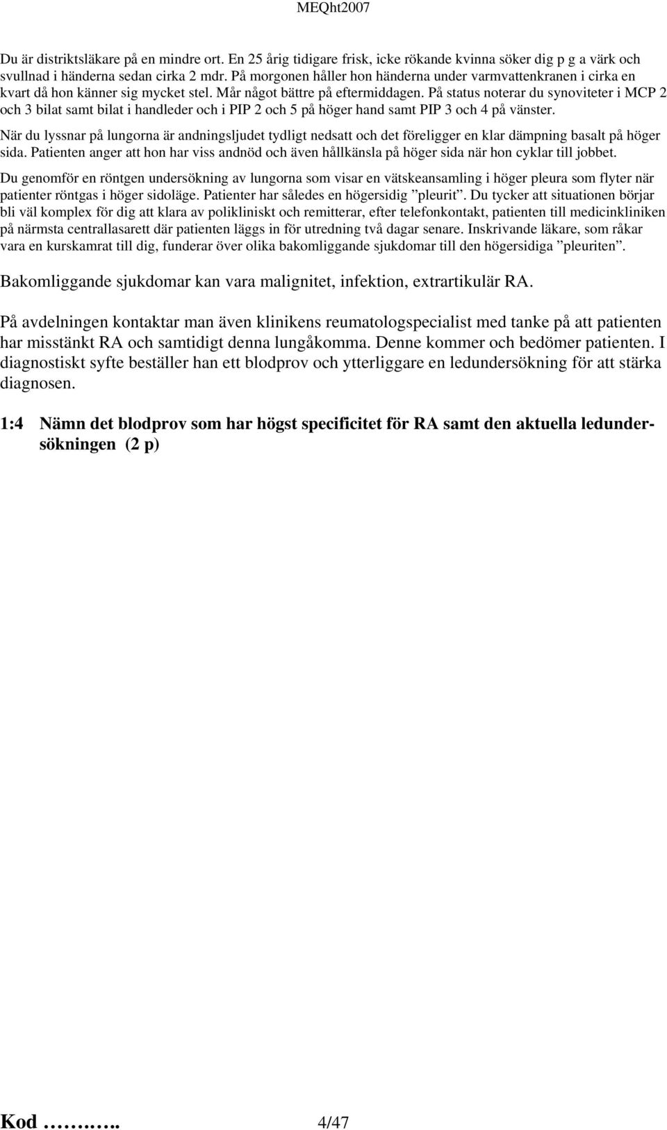 På status noterar du synoviteter i MCP 2 och 3 bilat samt bilat i handleder och i PIP 2 och 5 på höger hand samt PIP 3 och 4 på vänster.