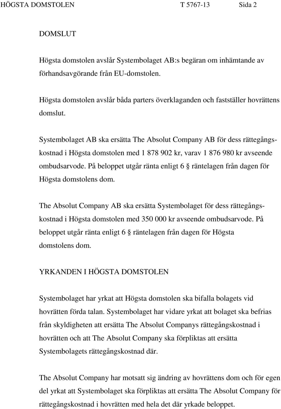 Systembolaget AB ska ersätta The Absolut Company AB för dess rättegångskostnad i Högsta domstolen med 1 878 902 kr, varav 1 876 980 kr avseende ombudsarvode.