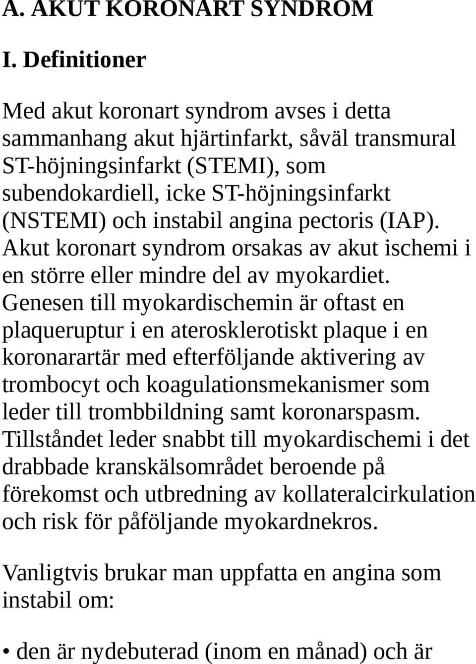 angina pectoris (IAP). Akut koronart syndrom orsakas av akut ischemi i en större eller mindre del av myokardiet.
