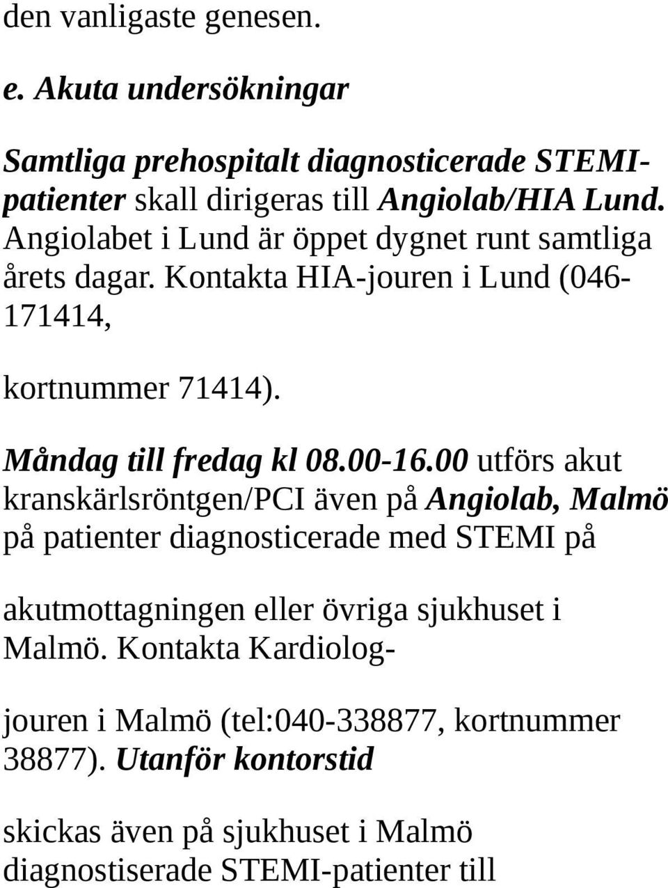 00 utförs akut kranskärlsröntgen/pci även på Angiolab, Malmö på patienter diagnosticerade med STEMI på akutmottagningen eller övriga sjukhuset i Malmö.
