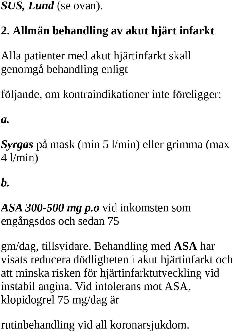 kontraindikationer inte föreligger: a. Syrgas på mask (min 5 l/min) eller grimma (max 4 l/min) b. ASA 300-500 mg p.