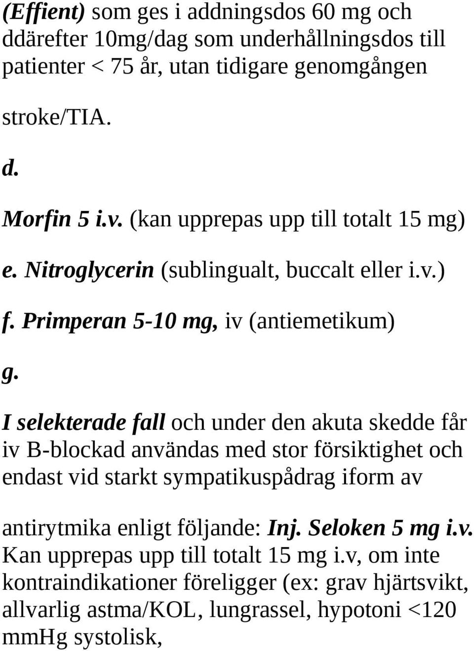 I selekterade fall och under den akuta skedde får iv B-blockad användas med stor försiktighet och endast vid starkt sympatikuspådrag iform av antirytmika enligt