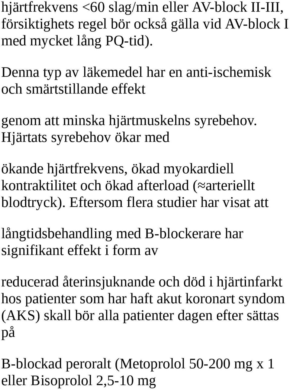 Hjärtats syrebehov ökar med ökande hjärtfrekvens, ökad myokardiell kontraktilitet och ökad afterload ( arteriellt blodtryck).