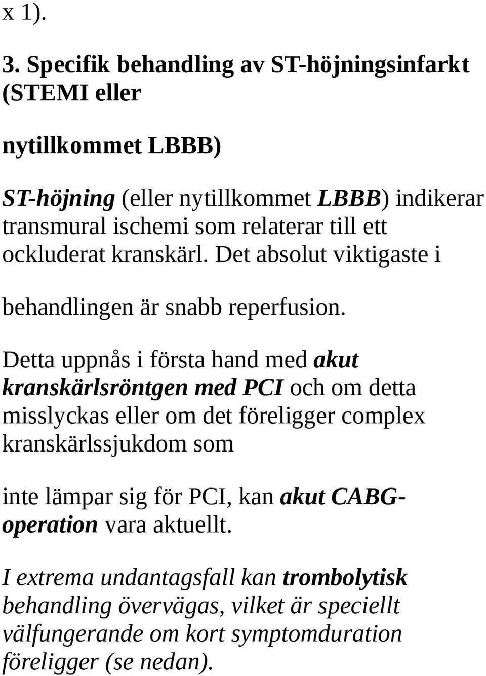 relaterar till ett ockluderat kranskärl. Det absolut viktigaste i behandlingen är snabb reperfusion.