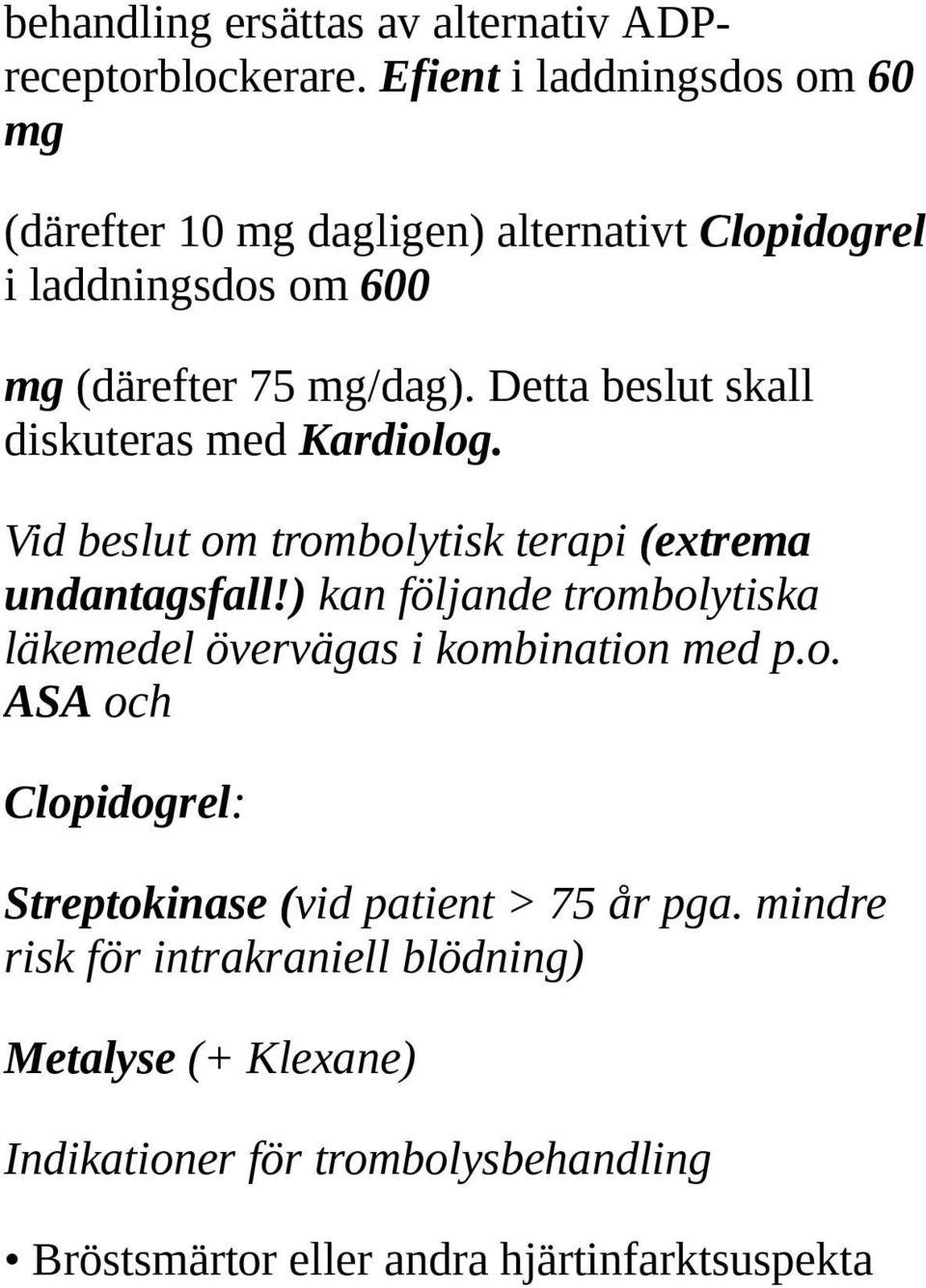 Detta beslut skall diskuteras med Kardiolog. Vid beslut om trombolytisk terapi (extrema undantagsfall!