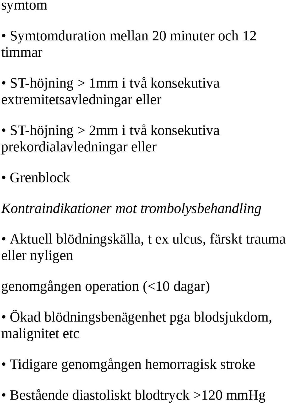 Aktuell blödningskälla, t ex ulcus, färskt trauma eller nyligen genomgången operation (<10 dagar) Ökad