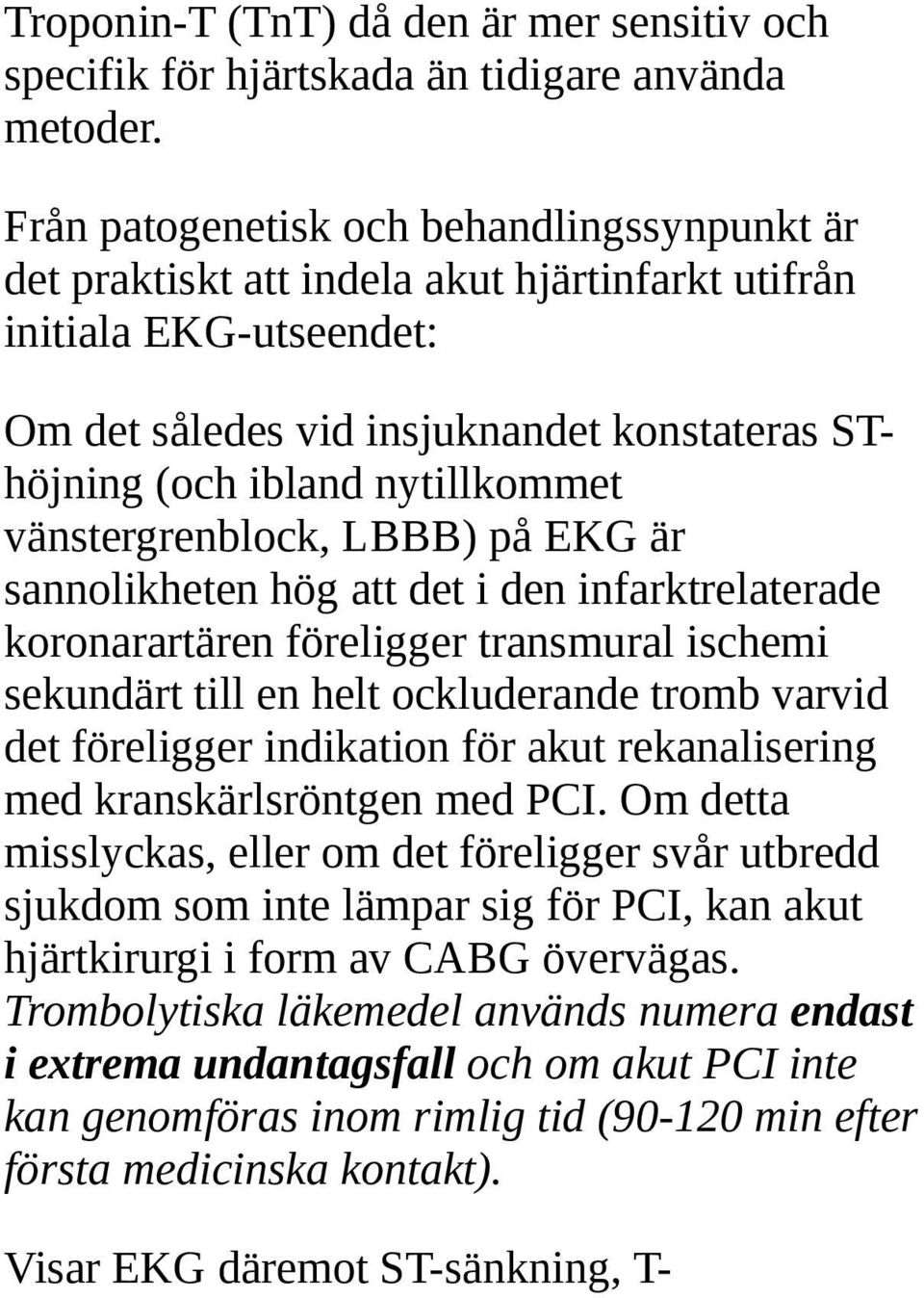 vänstergrenblock, LBBB) på EKG är sannolikheten hög att det i den infarktrelaterade koronarartären föreligger transmural ischemi sekundärt till en helt ockluderande tromb varvid det föreligger