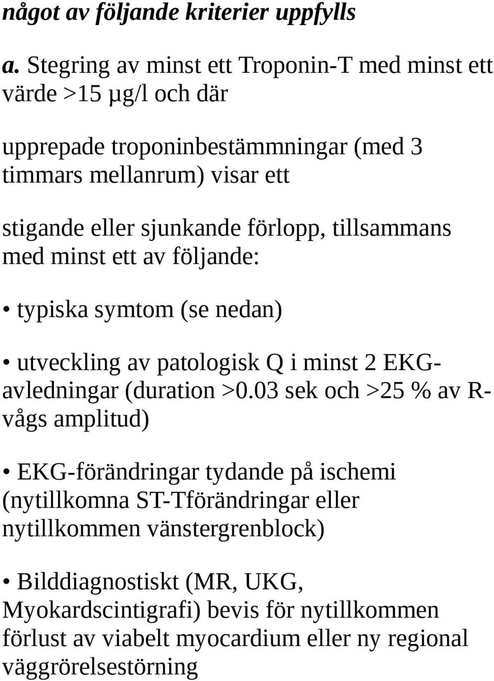 sjunkande förlopp, tillsammans med minst ett av följande: typiska symtom (se nedan) utveckling av patologisk Q i minst 2 EKGavledningar (duration >0.