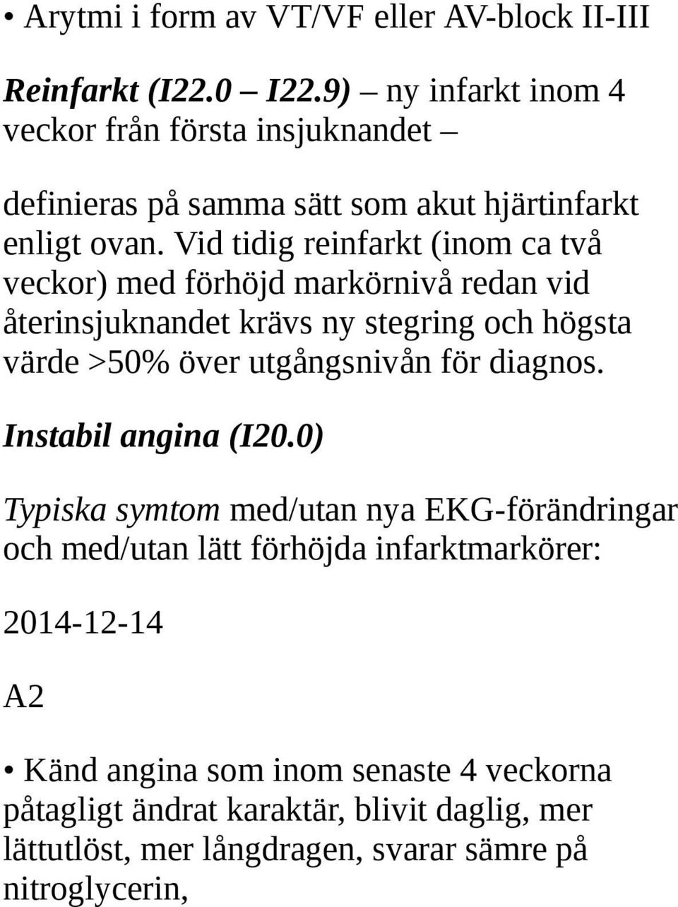 Vid tidig reinfarkt (inom ca två veckor) med förhöjd markörnivå redan vid återinsjuknandet krävs ny stegring och högsta värde >50% över utgångsnivån för