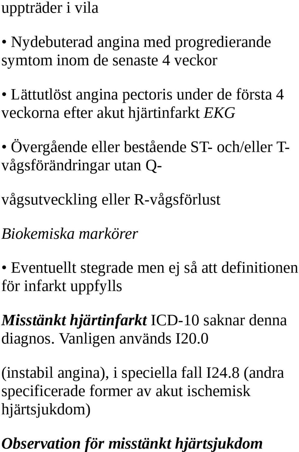 markörer Eventuellt stegrade men ej så att definitionen för infarkt uppfylls Misstänkt hjärtinfarkt ICD-10 saknar denna diagnos.