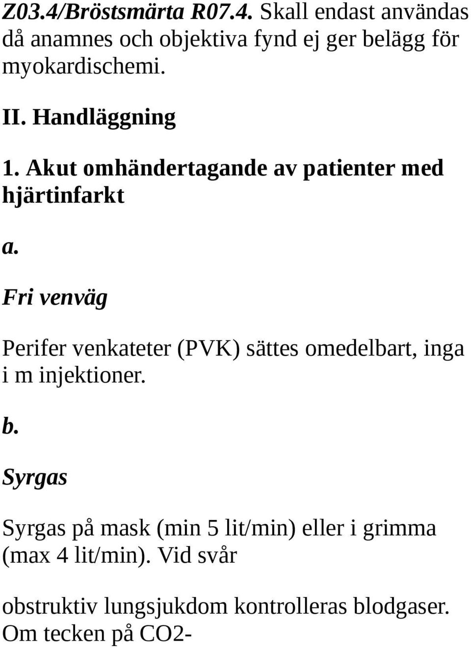 Fri venväg Perifer venkateter (PVK) sättes omedelbart, inga i m injektioner. b.
