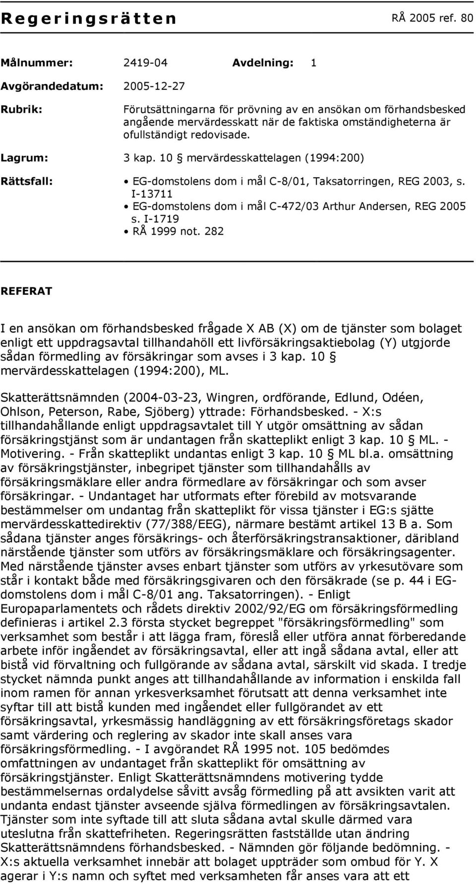 ofullständigt redovisade. Lagrum: 3 kap. 10 mervärdesskattelagen (1994:200) Rättsfall: EG-domstolens dom i mål C-8/01, Taksatorringen, REG 2003, s.