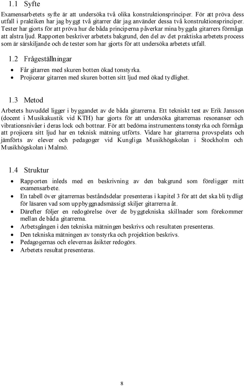 Rapporten beskriver arbetets bakgrund, den del av det praktiska arbetets process som är särskiljande och de tester som har gjorts för att undersöka arbetets utfall. 1.