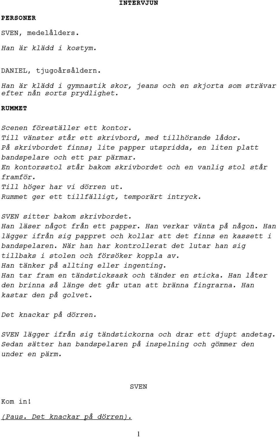 En kontorsstol står bakom skrivbordet och en vanlig stol står framför. Till höger har vi dörren ut. Rummet ger ett tillfälligt, temporärt intryck. sitter bakom skrivbordet.