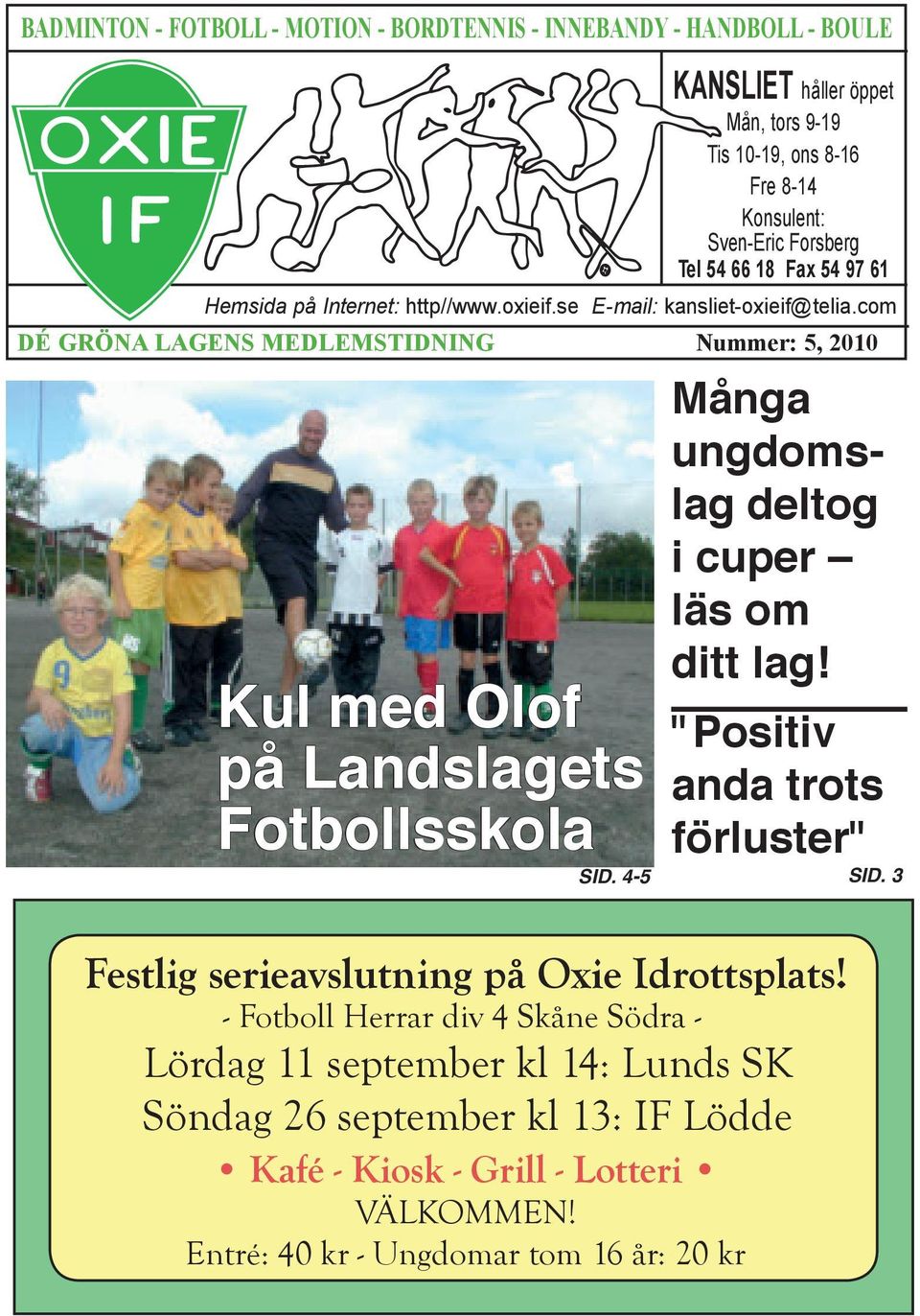 com DÉ GRÖNA LAGENS MEDLEMSTIDNING Nummer: 5, 2010 Kul med Olof på Landslagets Fotbollsskola SID. 4-5 Många ungdomslag deltog i cuper läs om ditt lag!
