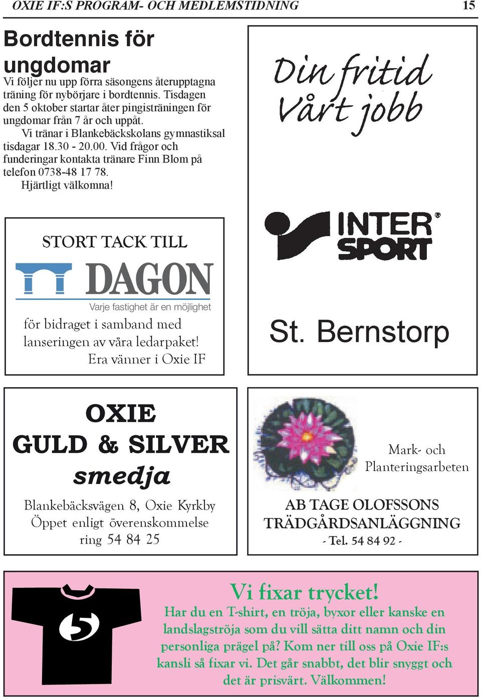 Vid frågor och funderingar kontakta tränare Finn Blom på telefon 0738-48 17 78. Hjärtligt välkomna! Varje fastighet är en möjlighet St.
