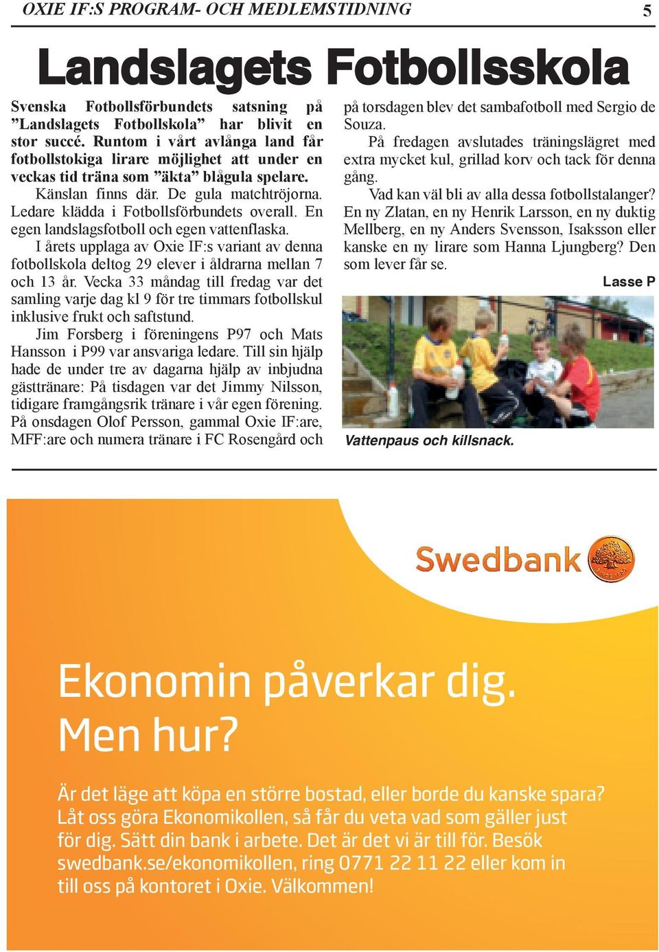 Ledare klädda i Fotbollsförbundets overall. En egen landslagsfotboll och egen vattenflaska. I årets upplaga av Oxie IF:s variant av denna fotbollskola deltog 29 elever i åldrarna mellan 7 och 13 år.