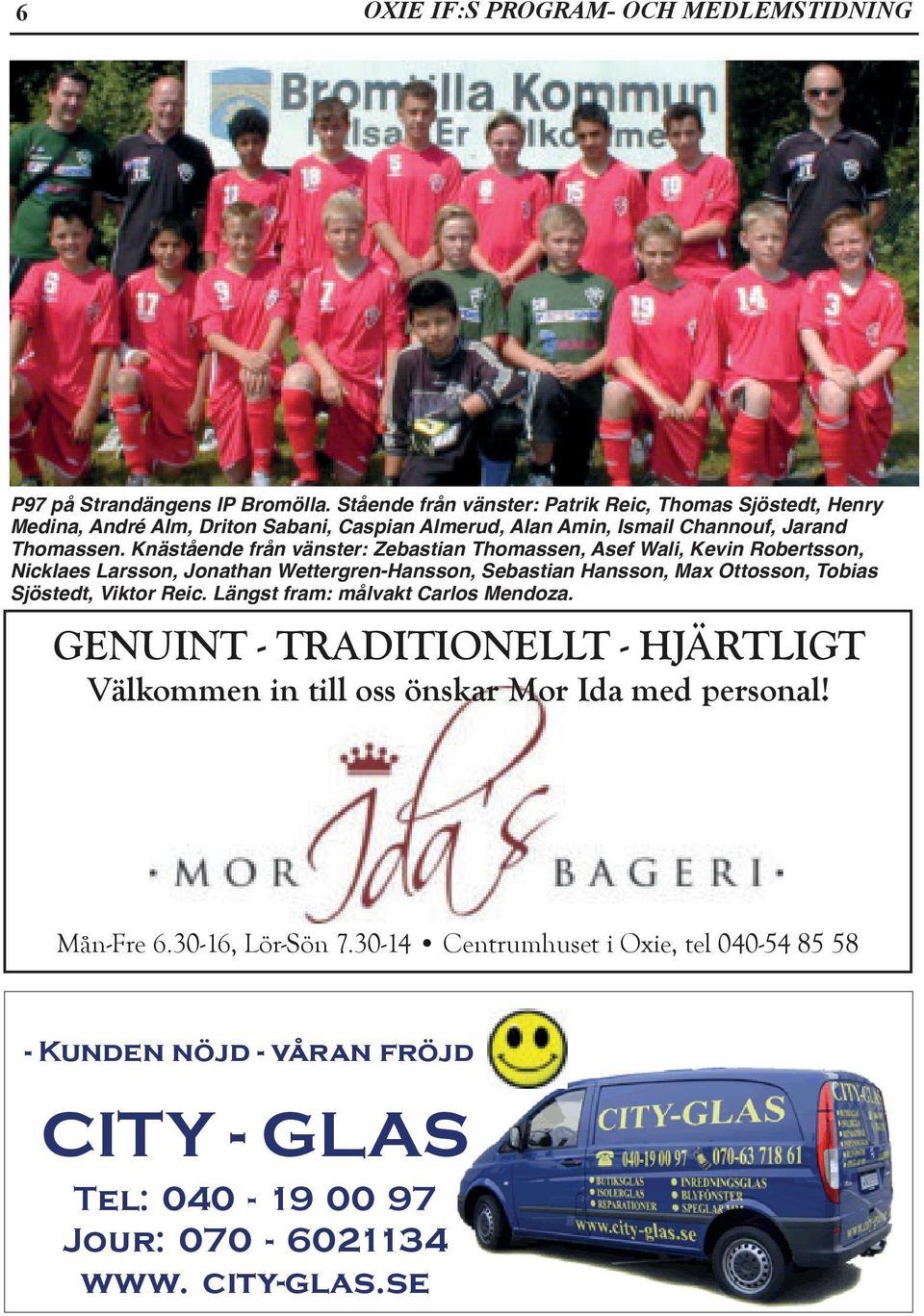 Knästående från vänster: Zebastian Thomassen, Asef Wali, Kevin Robertsson, Nicklaes Larsson, Jonathan Wettergren-Hansson, Sebastian Hansson, Max Ottosson, Tobias Sjöstedt,