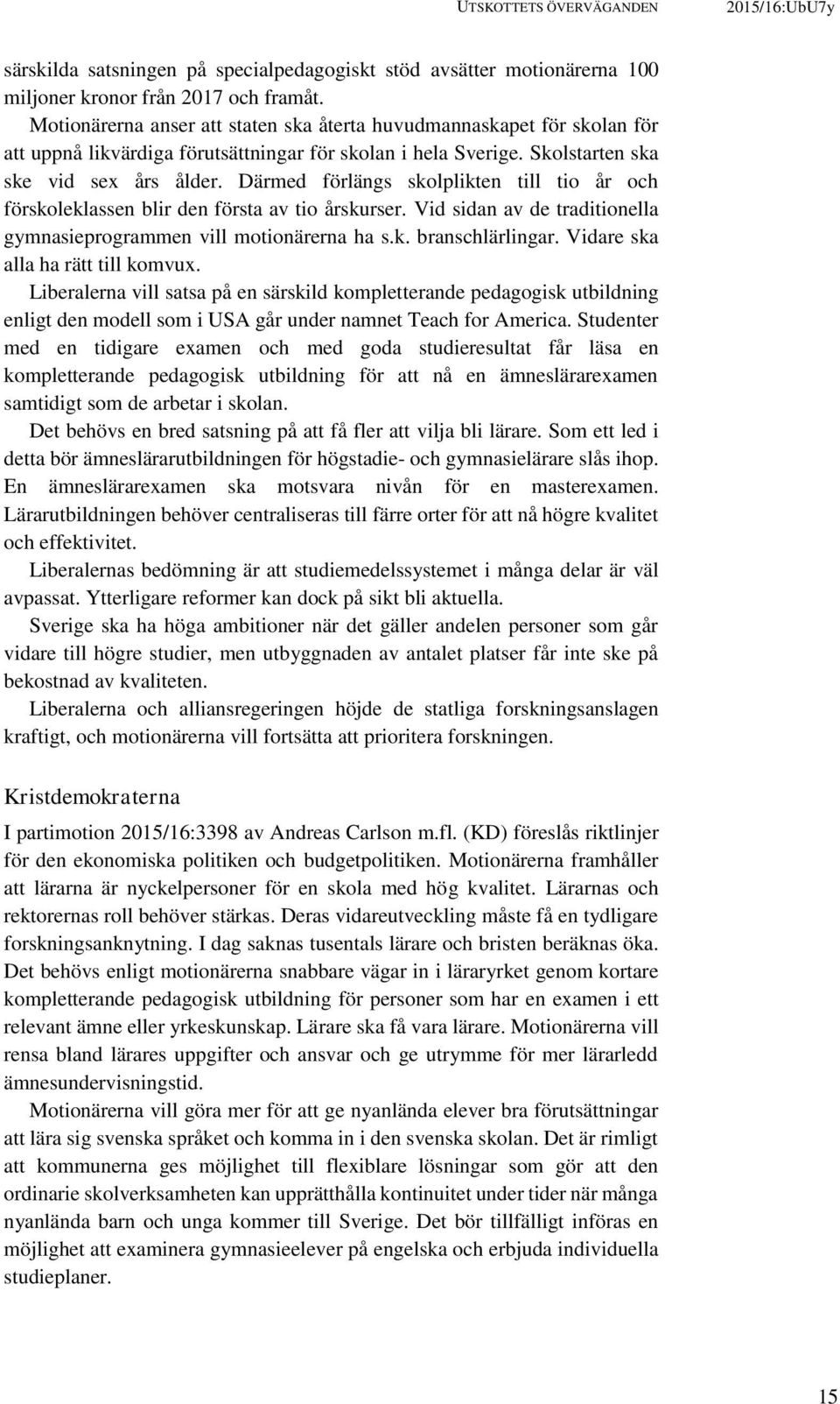 Därmed förlängs skolplikten till tio år och förskoleklassen blir den första av tio årskurser. Vid sidan av de traditionella gymnasieprogrammen vill motionärerna ha s.k. branschlärlingar.