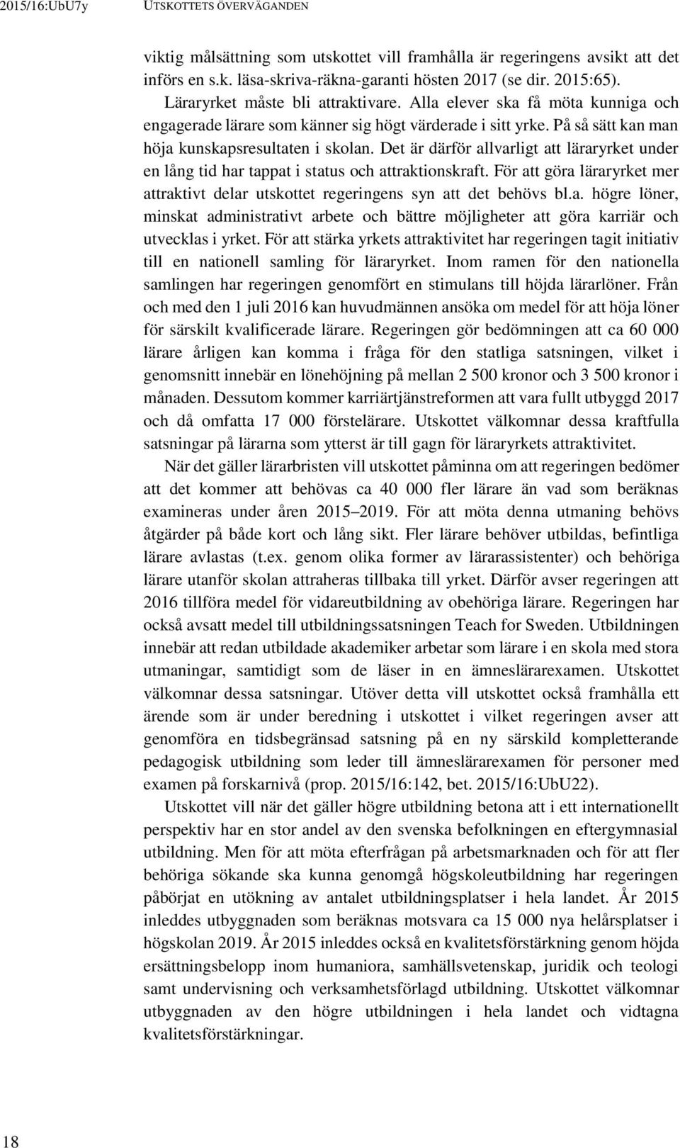 Det är därför allvarligt att läraryrket under en lång tid har tappat i status och attraktionskraft. För att göra läraryrket mer attraktivt delar utskottet regeringens syn att det behövs bl.a. högre löner, minskat administrativt arbete och bättre möjligheter att göra karriär och utvecklas i yrket.