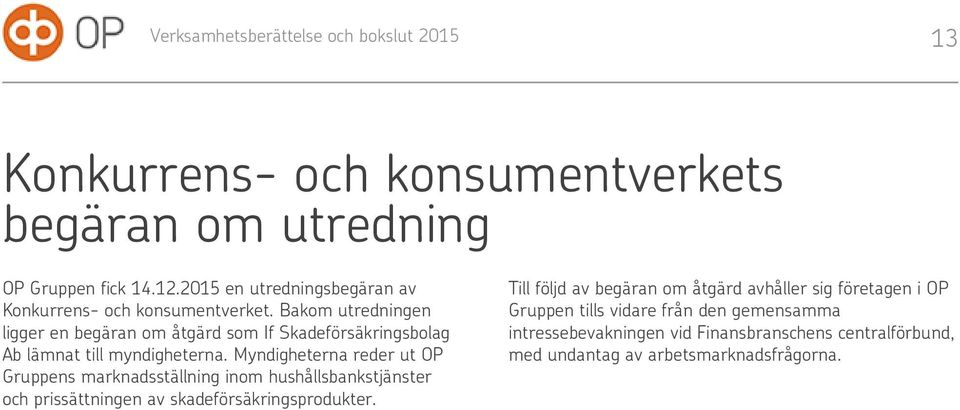 Bakom utredningen ligger en begäran om åtgärd som If Skadeförsäkringsbolag Ab lämnat till myndigheterna.