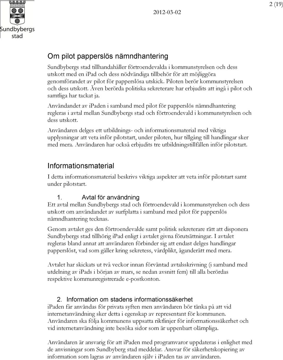 Användandet av ipaden i samband med pilot för papperslös nämndhantering regleras i avtal mellan Sundbybergs stad och förtroendevald i kommunstyrelsen och dess utskott.